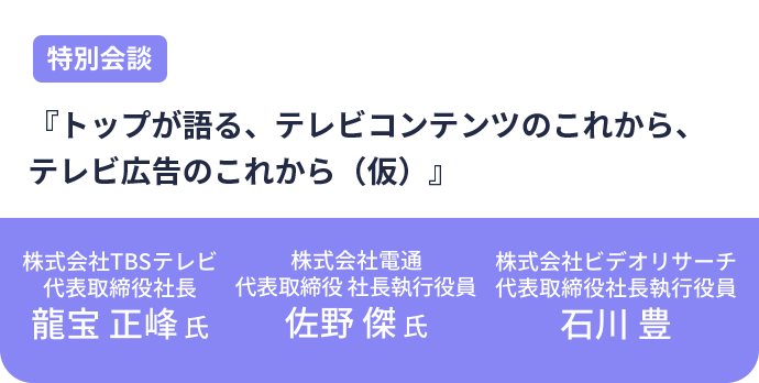 『トップが語る、テレビコンテンツのこれから、テレビ広告のこれから』